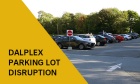 Dalplex Parking Lot Disruptions